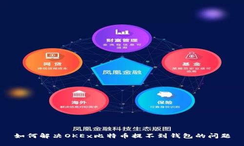 如何解决OKEx比特币提不到钱包的问题