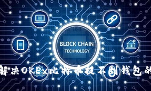 如何解决OKEx比特币提不到钱包的问题