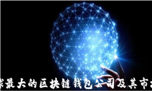 揭秘全球最大的区块链钱包公司及其市场影响力