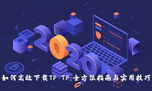 如何高效下载TP TP:全方位指南与实用技巧