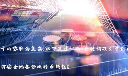 由于内容较为复杂，以下是建议的、关键词及文章结构：

  
如何安全地备份比特币钱包？