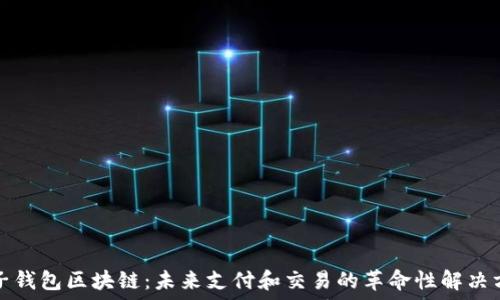 
电子钱包区块链：未来支付和交易的革命性解决方案