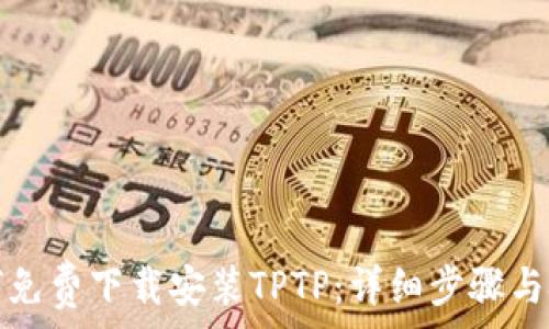 如何免费下载安装TPTP:详细步骤与技巧
