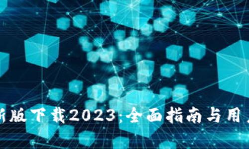 tp钱包最新版下载2023：全面指南与用户体验分析
