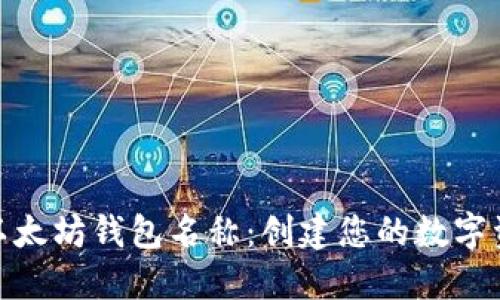 选择合适的以太坊钱包名称:创建您的数字资产安全之旅