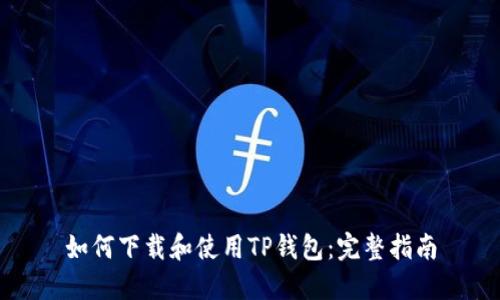 如何下载和使用TP钱包：完整指南