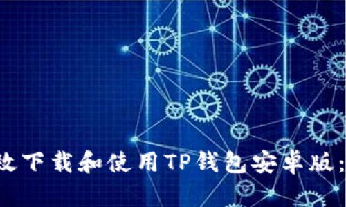  如何有效下载和使用TP钱包安卓版：完整指南