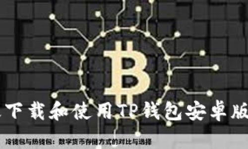  如何有效下载和使用TP钱包安卓版：完整指南