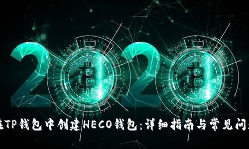 如何在TP钱包中创建HECO钱包：详细指南与常见问题解答