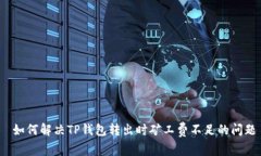 如何解决TP钱包转出时矿工费不足的问题