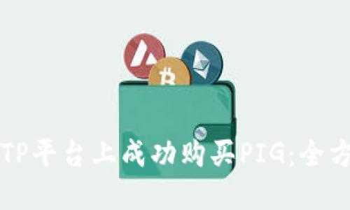 如何在TP平台上成功购买PIG:全方位指南