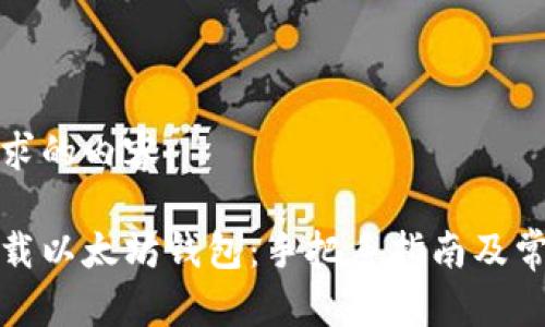 以下是您请求的内容:
如何安全下载以太坊钱包:手把手指南及常见问题解答