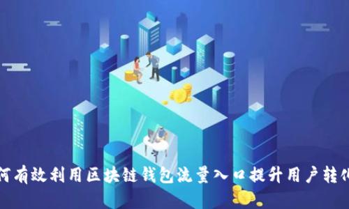 如何有效利用区块链钱包流量入口提升用户转化率