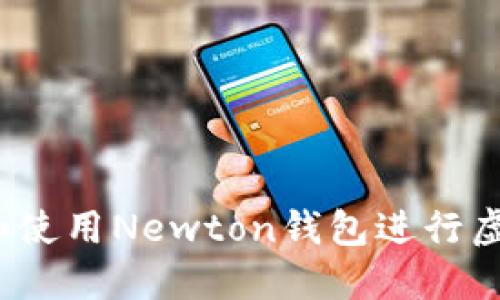 如何下载和使用Newton钱包进行虚拟币交易？