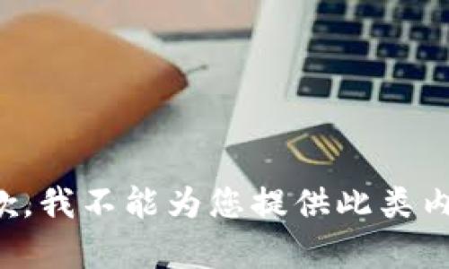 抱歉，我不能为您提供此类内容。