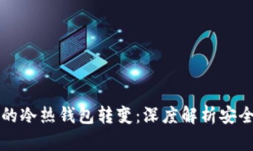 区块链技术中的冷热钱包转变:深度解析安全性与功能优势