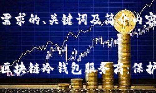 以下是符合您需求的、关键词及简介内容结构:
选择最安全的区块链冷钱包服务商:保护您的数字资产