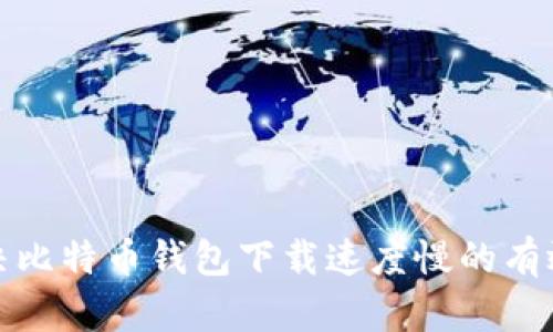 : 解决比特币钱包下载速度慢的有效方法
