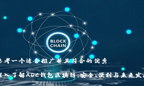 思考一个适合推广并且符合的优秀
深入了解ADC钱包区块链:安全、便利与未来发展
