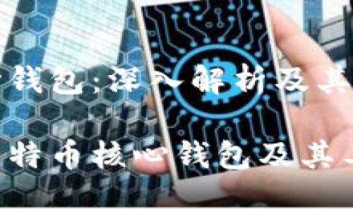 比特币核心钱包:深入解析及其功能与优劣
全面了解比特币核心钱包及其工作原理