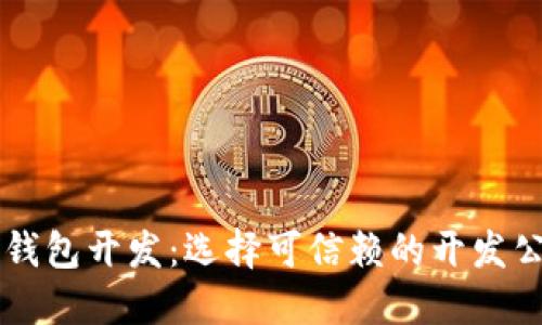 区块链钱包开发:选择可信赖的开发公司指南