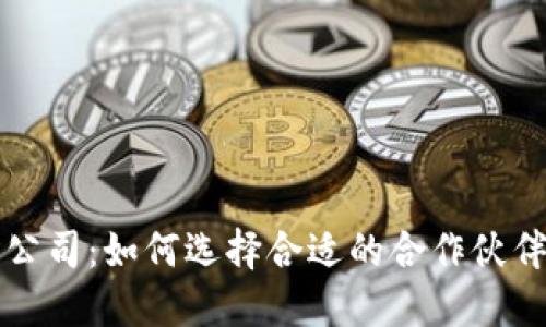 区块链钱包开发公司:如何选择合适的合作伙伴以满足您的需求