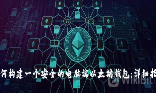 如何构建一个安全的电脑端以太坊钱包:详细指南