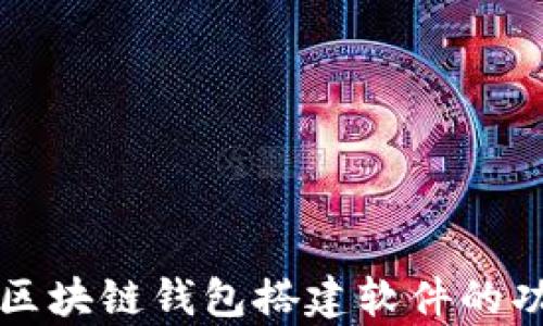 全面解析区块链钱包搭建软件的功能与应用