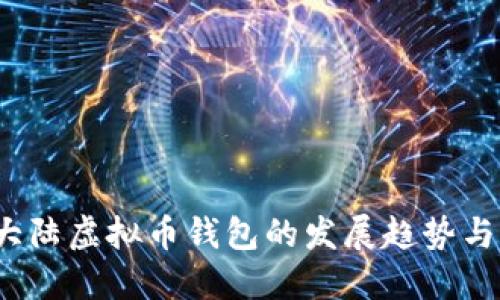 2023年大陆虚拟币钱包的发展趋势与选择指南