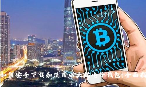 : 如何安全下载和使用以太坊电子钱包：全面指南