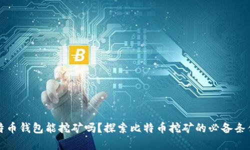没有比特币钱包能挖矿吗？探索比特币挖矿的必备条件与技巧