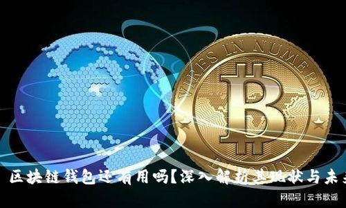 : 区块链钱包还有用吗?深入解析其现状与未来