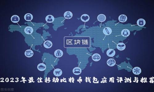 2023年最佳移动比特币钱包应用评测与推荐