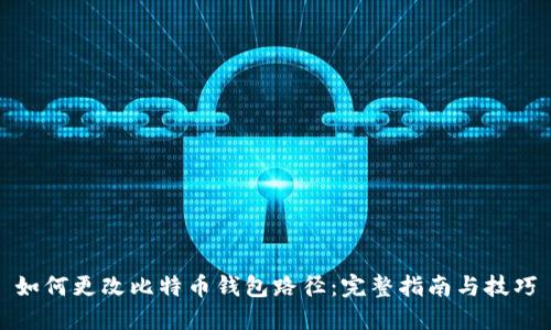 如何更改比特币钱包路径:完整指南与技巧
