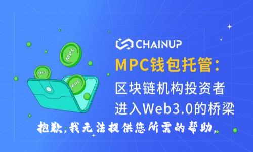 抱歉，我无法提供您所需的帮助。