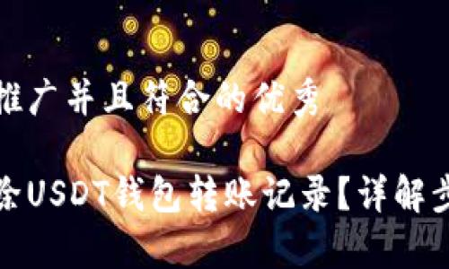 思考一个适合推广并且符合的优秀
如何安全地删除USDT钱包转账记录?详解步骤和注意事项