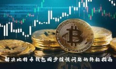 解决比特币钱包同步缓慢问题的终极指南