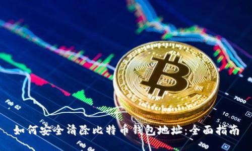 如何安全清除比特币钱包地址:全面指南