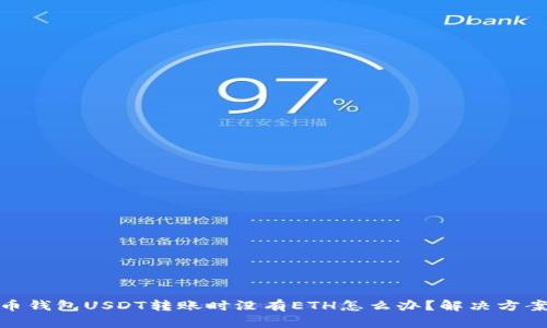 : 火币钱包USDT转账时没有ETH怎么办?解决方案详解