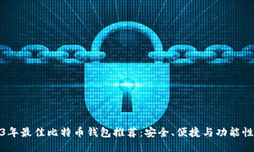 2023年最佳比特币钱包推荐:安全、便捷与功能性兼顾