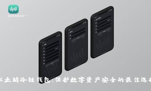 以太坊冷链钱包:保护数字资产安全的最佳选择