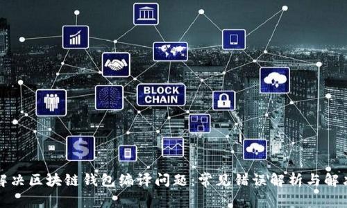 如何解决区块链钱包编译问题：常见错误解析与解决方案