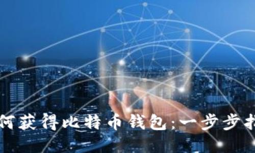 如何获得比特币钱包：一步步指南