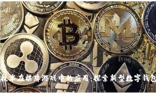 区块链技术在棋牌游戏中的应用:探索新型数字钱包的未来
