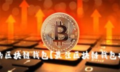 如何选择合适的区块链钱包?最佳区块链钱包推