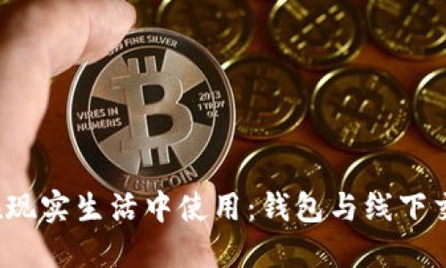 比特币如何在现实生活中使用:钱包与线下交易的完整指南