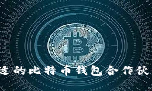 如何寻找合适的比特币钱包合作伙伴?全面指南