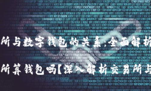 区块链交易所与数字钱包的关系:全面解析及实用指南
区块链交易所算钱包吗?深入解析交易所与钱包的关系