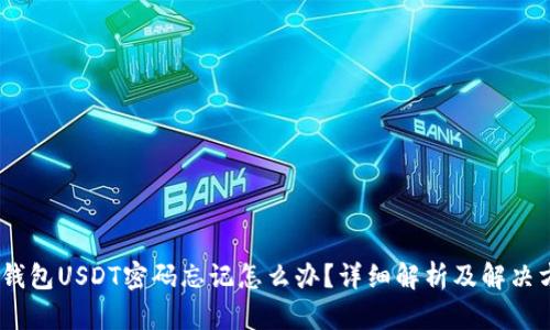 :冷钱包USDT密码忘记怎么办?详细解析及解决方案