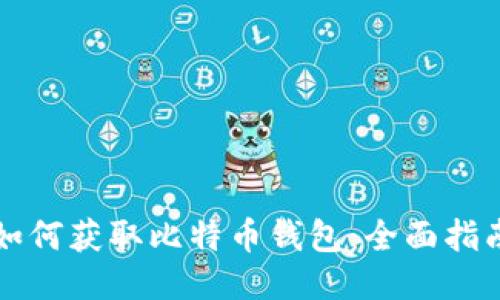 如何获取比特币钱包:全面指南